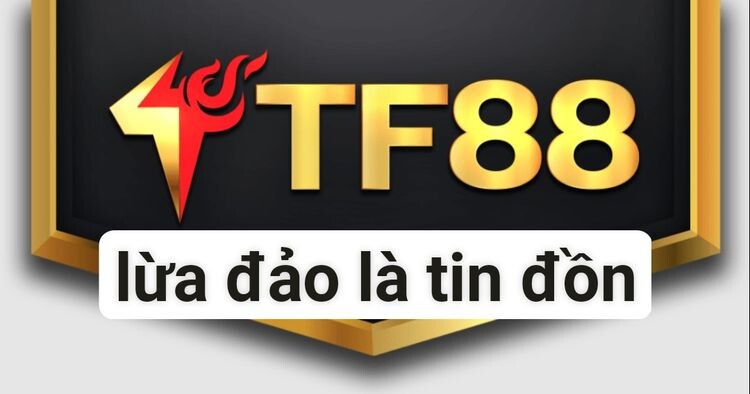 TF88 lừa đảo là thông không đúng sự thật