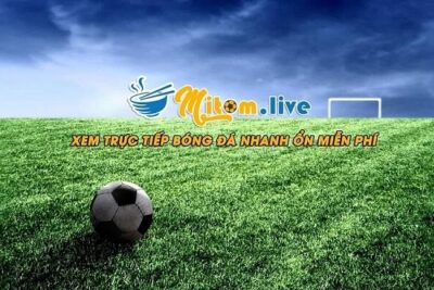 MiTom TV – Link vào MiTom TV – Trực tiếp bóng đá mới nhất 2022